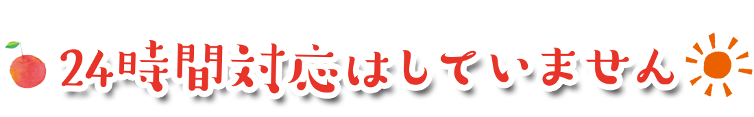 24時間対応はしていません